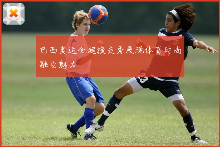 巴西奥运会超模走秀展现体育时尚融合魅力