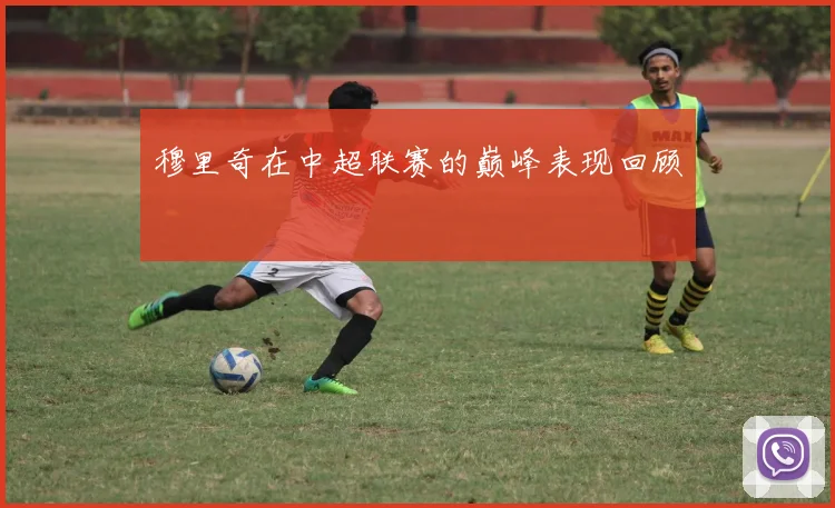 穆里奇在中超联赛的巅峰表现回顾